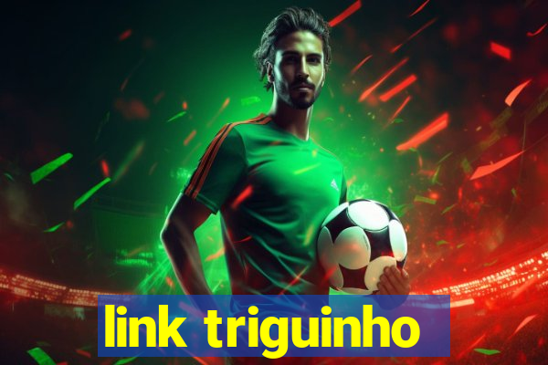 link triguinho